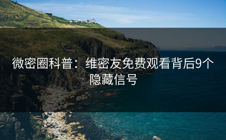 微密圈科普：维密友免费观看背后9个隐藏信号