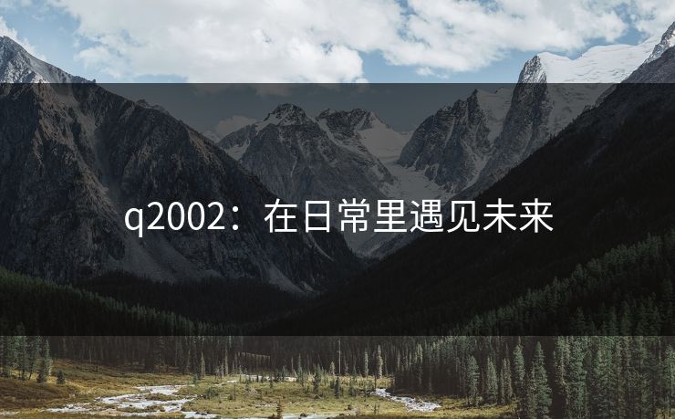 q2002：在日常里遇见未来